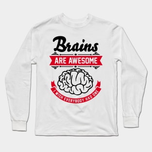 Brains are awesome. I wish everybody had one. Long Sleeve T-Shirt